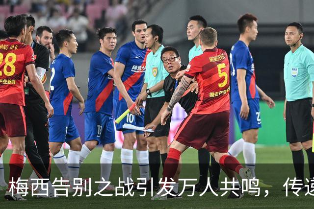 梅西告别之战引发万人共鸣，传递团结精神